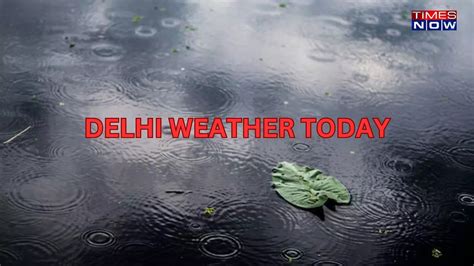 Delhi Likely To Experience Pleasant Weather Today As Imd Forecasts Light Rain Thundershowers