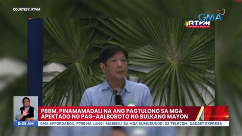 Pbbm Pinamamadali Na Ang Pagtulong Sa Mga Apektado Ng Pag Aalboroto Ng