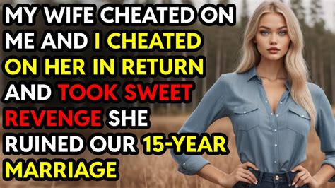 My Wife Cheated On Me And I Cheated On Her In Return I Got Revenge