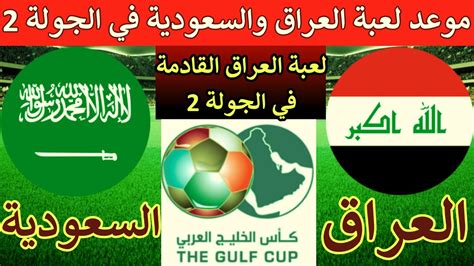 موعد لعبة العراق والسعودية من الجولة 2 كاس الخليج 2023 التوقيت والقنوات