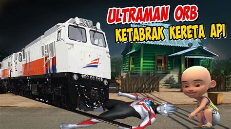 Ultraman ORB Ketabrak Kereta Api Upin Ipin Sedih GTA Lucu YouTube