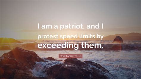 Christopher Titus Quote: “I am a patriot, and I protest speed limits by