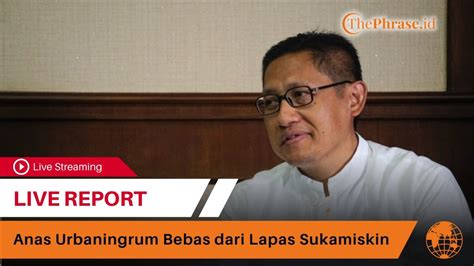 Live Report Anas Urbaningrum Bebas Dari Lapas Sukamiskin YouTube