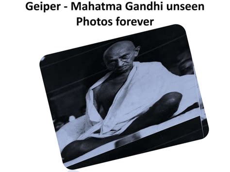 Geiper Mahatma Gandhi Unseen Photos Forever Ppt