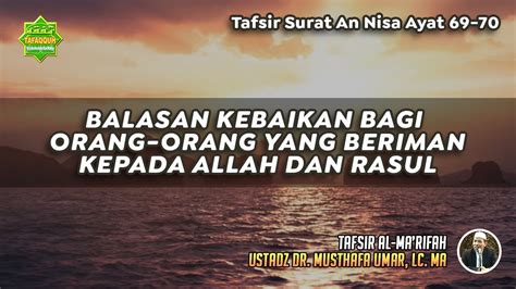 TAFSIR SURAT AN NISA AYAT 69 70 Ustadz Dr Musthafa Umar Lc MA