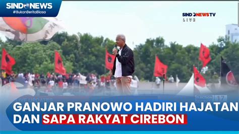 Capres Ganjar Pranowo Hadiri Hajatan Dan Sapa Rakyat Cirebon Youtube