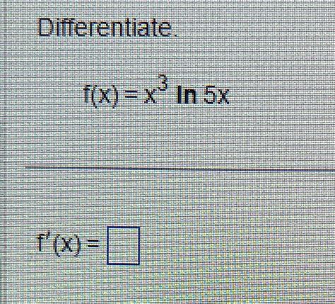 Solved Differentiate F X X3ln5xf X Chegg