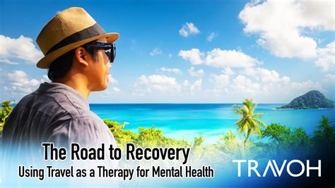 The Road To Recovery Using Travel As A Therapy For Mental Health Travoh