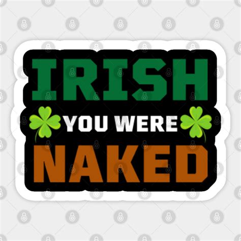 Irish You Were Naked Irish You Were Naked Sticker Teepublic