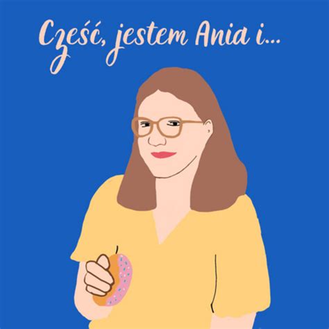 Cześć jestem Ania a to jest mój podcast Cześć jestem Ania a to