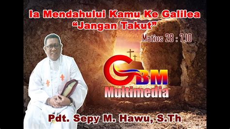 Pdt Sepy M Hawu S Th Ia Mendahului Kamu Ke Galileaibadah Paskah