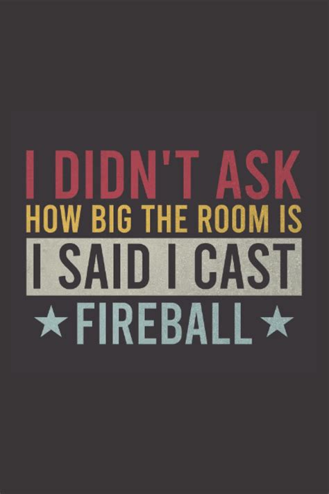 I Didnt Ask How Big The Room Is I Said I Cast Fireball Funny