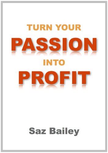 Turn Your Passion Into Profit 5 Simple Steps To Turn Your Passion Into