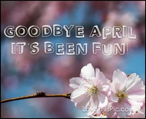 Goodbye April Its Been Fun Pictures Photos And Images For Facebook