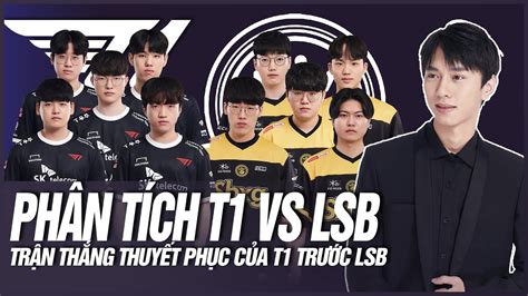 PhÂn TÍch T1 Vs Lsb TrẬn ThẮng ThuyẾt PhỤc CỦa T1 TrƯỚc Phong ĐỘ Cao