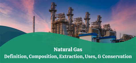 Natural Gas Definition Composition Extraction Uses And Conservation