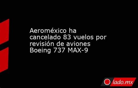 Aeroméxico Ha Cancelado 83 Vuelos Por Revisión De Aviones Boeing 737