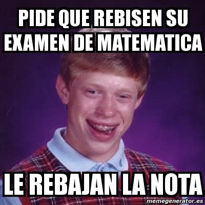 Meme Bad Luck Brian Pide Que Rebisen Su Examen De Matematica Le