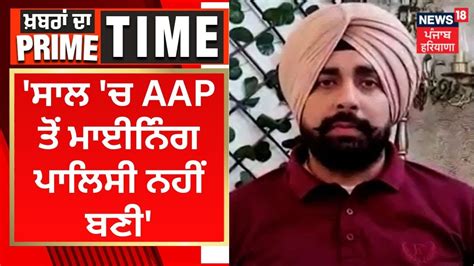 Arshdeep Kaler ਸਾਲ ਚ Aap ਤੋਂ ਮਾਈਨਿੰਗ ਪਾਲਿਸੀ ਨਹੀਂ ਬਣੀ Khabran Da Prime Time News18