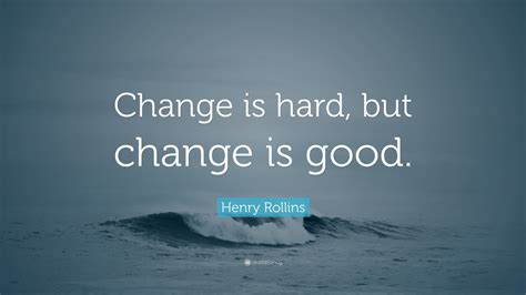 Henry Rollins Quote Change Is Hard But Change Is Good”