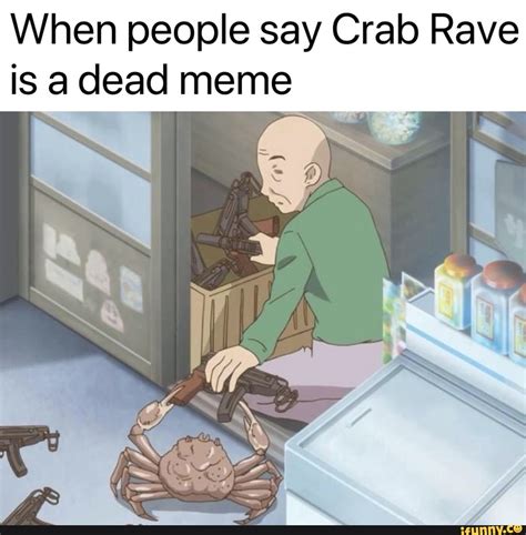 When people say Crab Rave is a dead meme - )