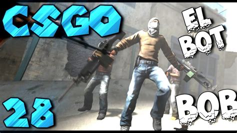 Csgo 28 El Bot Bob Gameplay Español Youtube