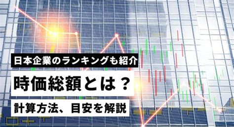 時価総額とは？計算方法や目安、日本企業の時価総額ランキングも紹介｜マイナビ転職