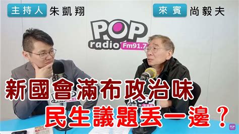 2024 03 12《pop搶先爆》朱凱翔專訪尚毅夫 談「新國會滿布政治味，民生議題丟一邊？」 Youtube