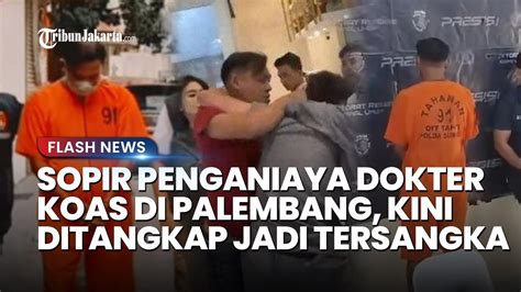 Sopir Penganiaya Dokter Koas Di Palembang Kini Jadi Tersangka Datuk