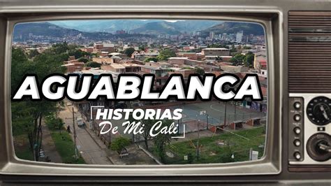 HISTORIA DEL BARRIO AGUABLANCA EN CALI HistoriasDeMiCali YouTube