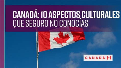 Costumbres Y Tradiciones De Canad Que Te Sorprender N Yomeanimo