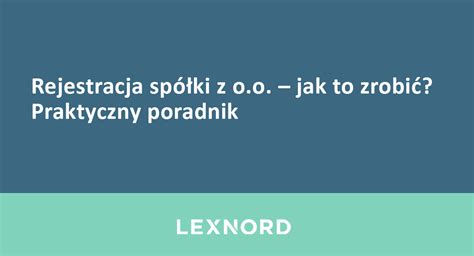 Rejestracja Sp Ki Z O O Jak To Zrobi Praktyczny Poradnik Lexnord