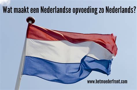 Nederlandse Opvoeding 10 Typerende Dingen Het Moederfront