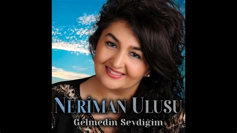 Neriman Ulusu Gelmedin Sevdiğim © 2022 [ulusu Müzik] Youtube