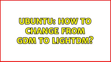 Ubuntu How To Change From Gdm To Lightdm Youtube