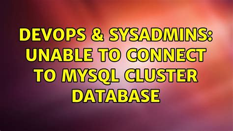 Devops Sysadmins Unable To Connect To Mysql Cluster Database Youtube