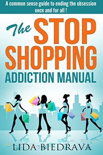 The Stop Shopping Addiction Manual A Common Sense Guide To Ending The