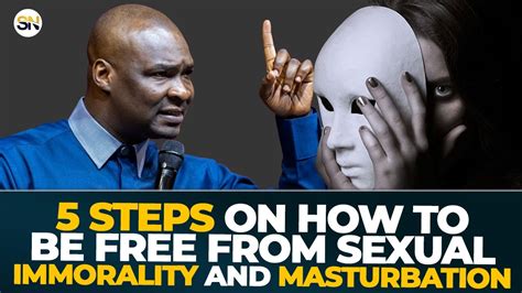 5 Steps On How To Be Free From Sexual Immorality And Masturbation Apostle Joshua Selman Youtube