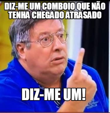 Meme Creator Funny diz me um comboio que não tenha chegado atrasado