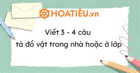 Viết 3 4 câu tả đồ vật trong nhà hoặc ở lớp 88 mẫu HoaTieu vn