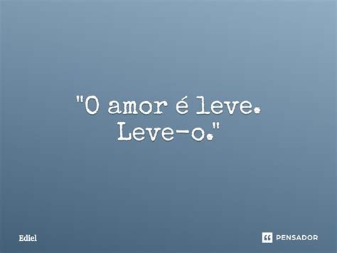 O Amor é Leve Leve O Ediel Pensador