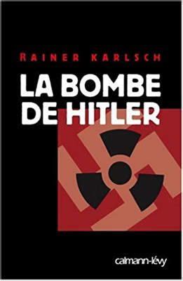 La bombe de Hitler Histoire secrète des tentatives allemandes pour