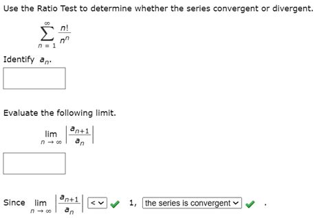 Solved Use The Ratio Test To Determine Whether The Series Convergent Or Divergent N Identify