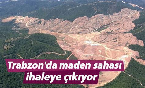 Trabzon Da Maden Sahas Ihaleye K Yor Trabzon Haber Haber