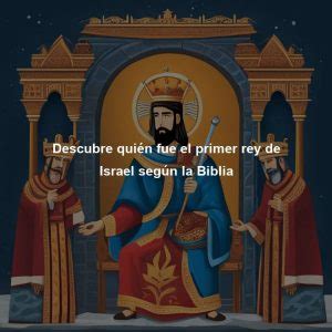 Descubre quién fue el primer rey de Israel según la Biblia Directorio