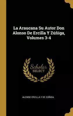 Libro La Araucana Su Autor Don Alonso De Ercilla Y Z Iga Cuotas