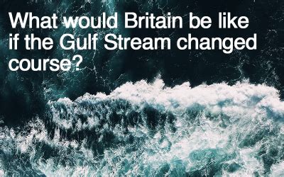 What would Britain be like if the Gulf Stream changed course? | Climate ...