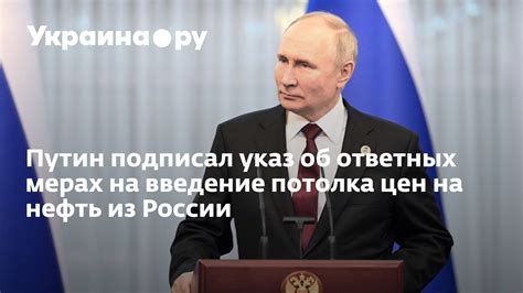 Путин подписал указ об ответных мерах на введение потолка цен на нефть