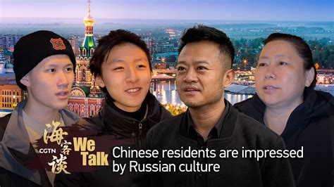 We Talk Chinese Residents Are Impressed By Russian Culture Cgtn