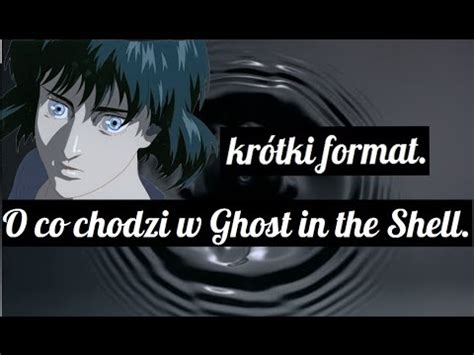 Ghost In The Shell Kf O Co Chodzi W Kultowym Filmie I Jakie